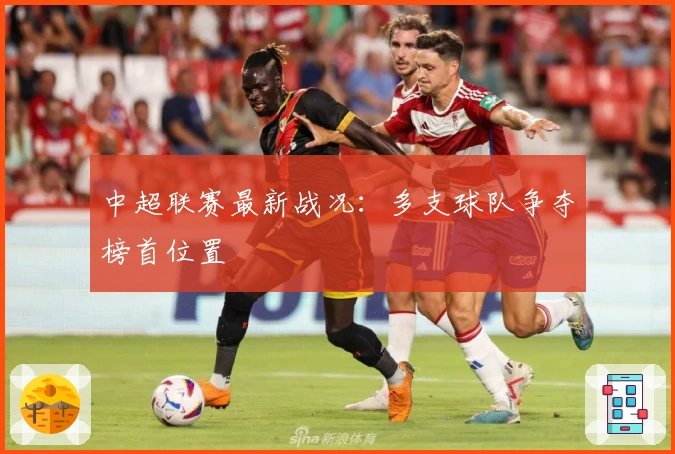 中超联赛最新战况：多支球队争夺榜首位置